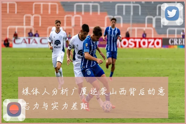媒体人分析广厦逆袭山西背后的意志力与实力差距